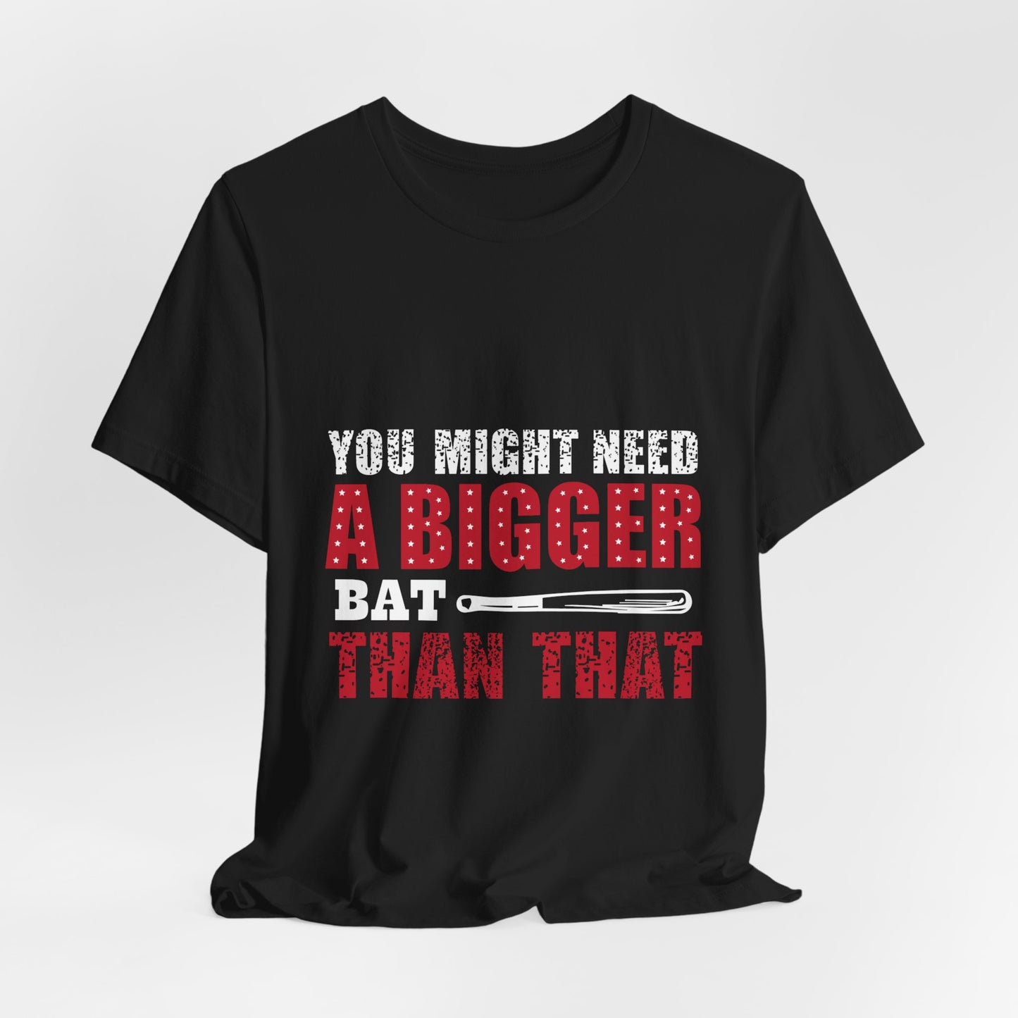 Funny Baseball Tee - You Might Need a Bigger Bat