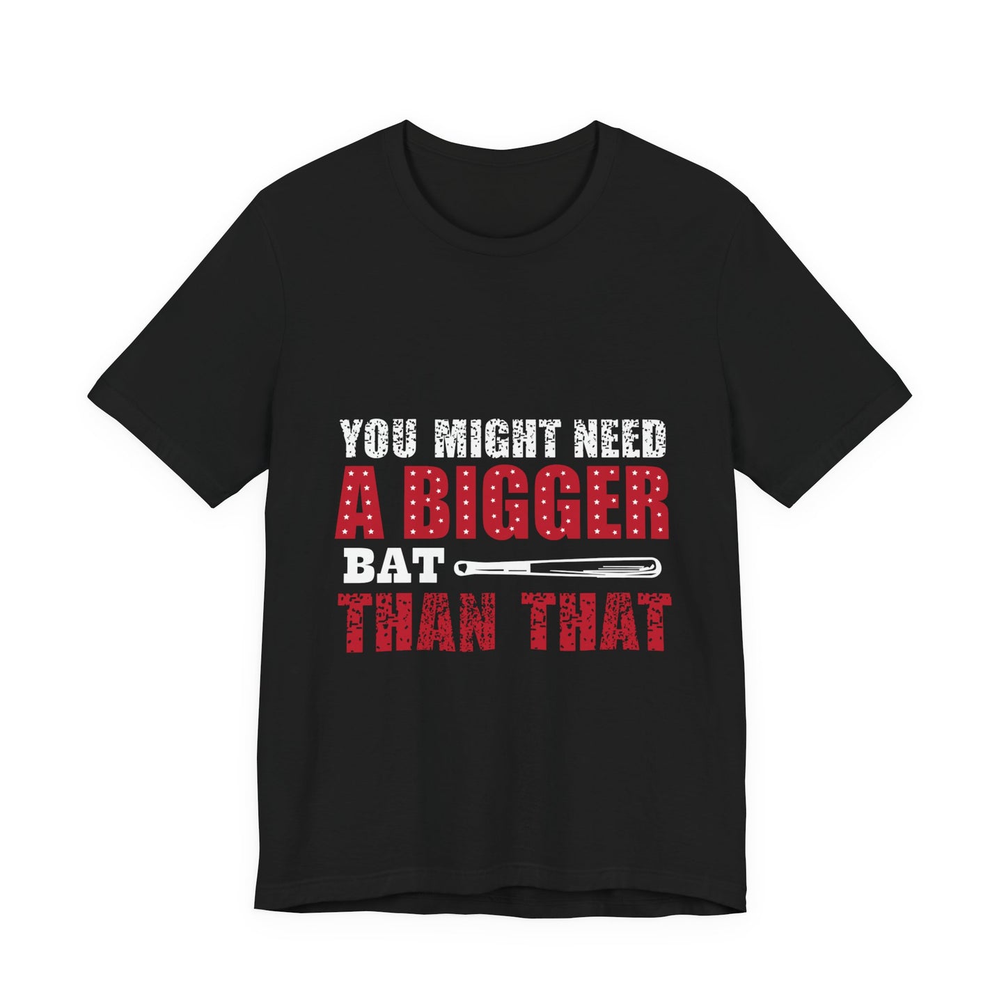Funny Baseball Tee - You Might Need a Bigger Bat