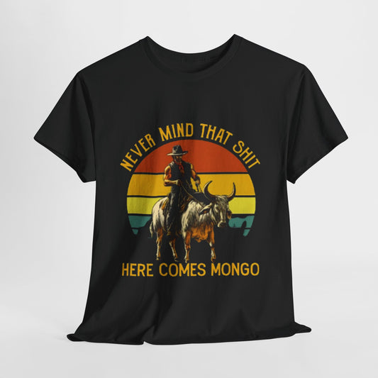 never mind that shit here comes mongo Shirt
