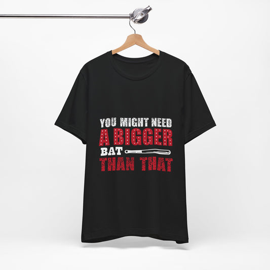 Funny Baseball Tee - You Might Need a Bigger Bat